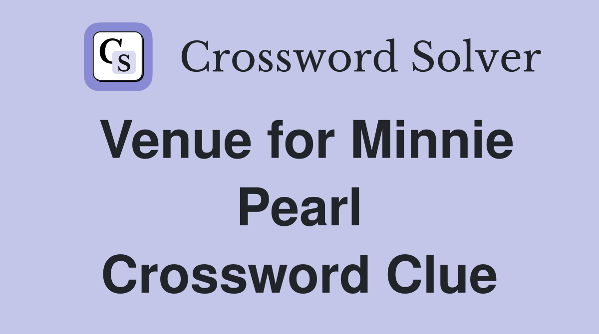 Venue for Minnie Pearl Crossword Clue