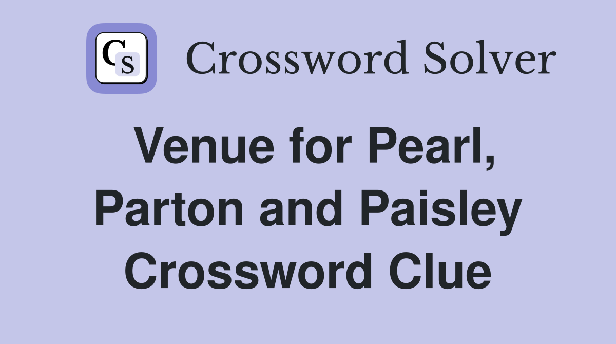 Venue for Pearl, Parton and Paisley Crossword Clue