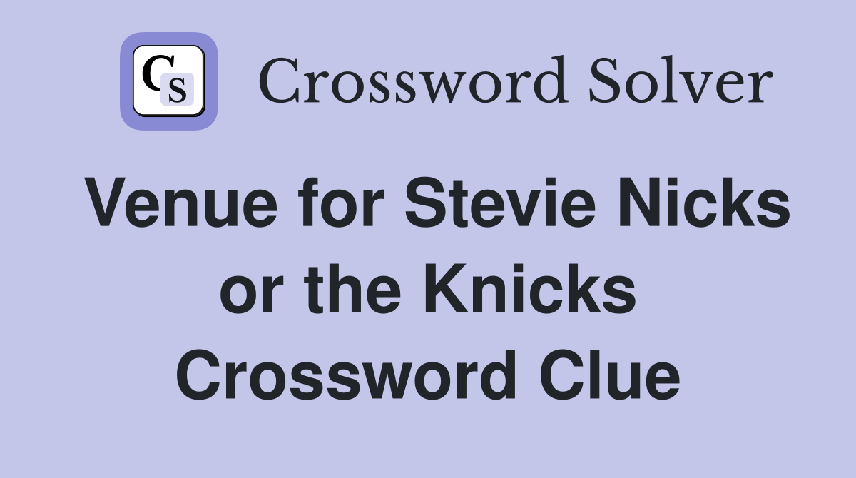 Venue for Stevie Nicks or the Knicks Crossword Clue
