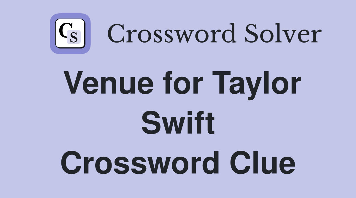 Venue for Taylor Swift Crossword Clue