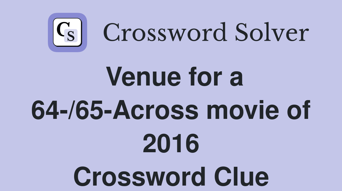 Venue for a 64-/65-Across movie of 2016 Crossword Clue