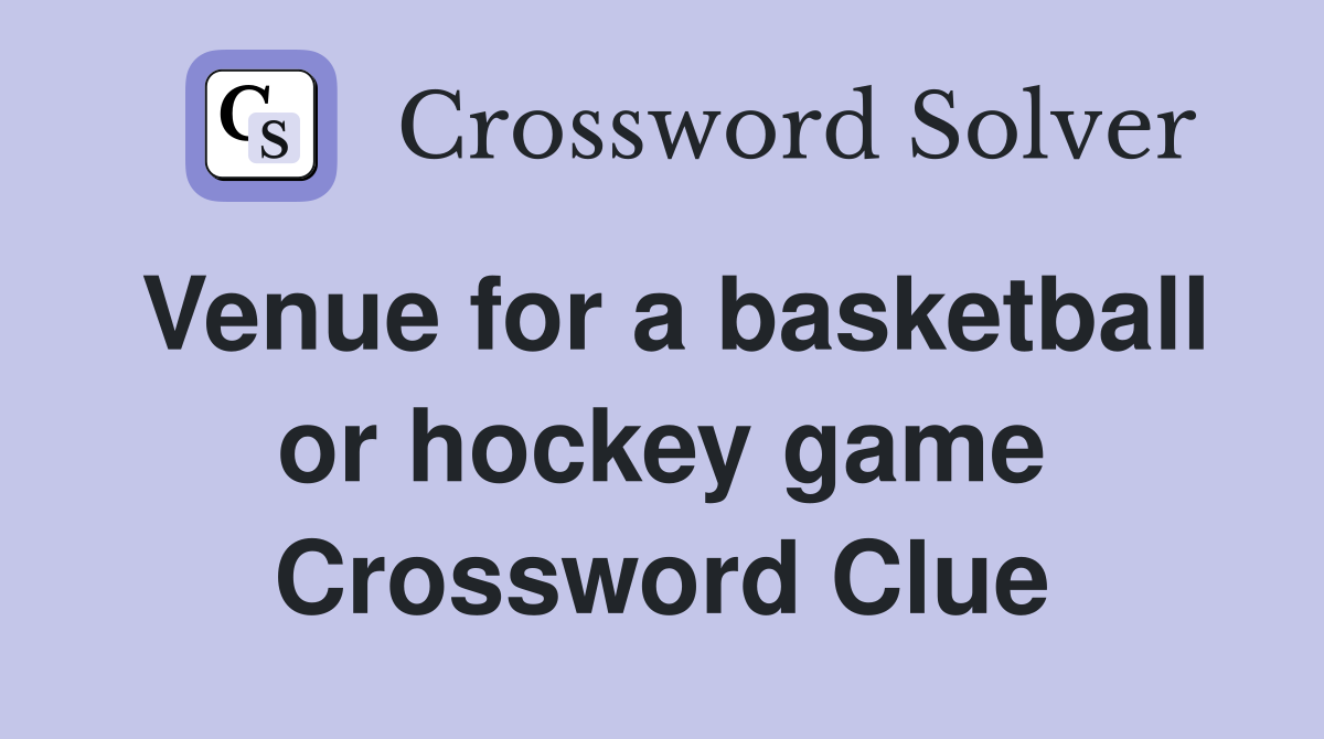Venue for a basketball or hockey game Crossword Clue