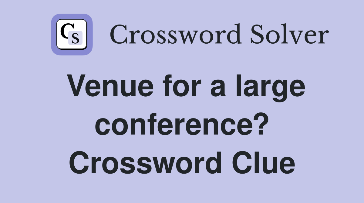 Venue for a large conference? Crossword Clue