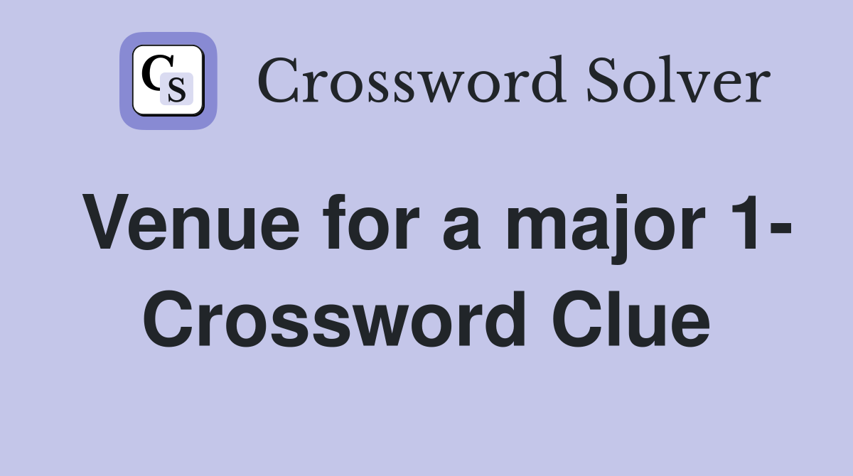 Venue for a major 1- Crossword Clue
