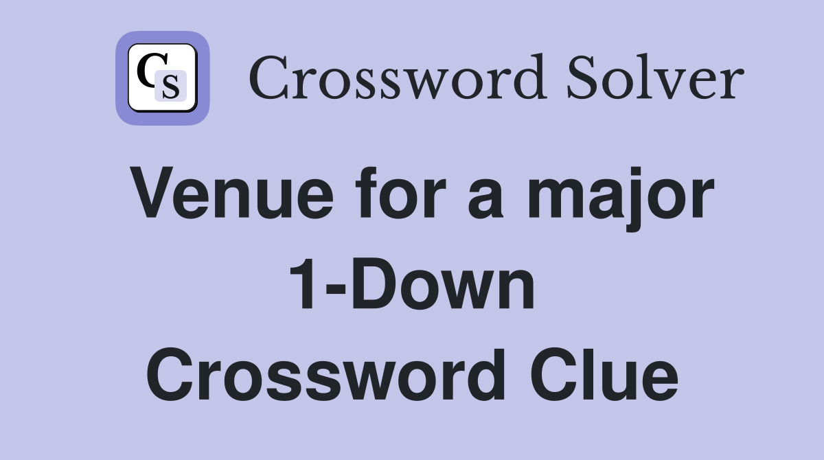 Venue for a major 1-Down Crossword Clue