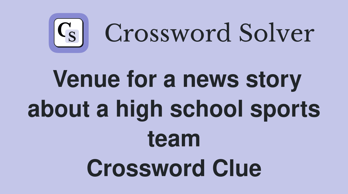 Venue for a news story about a high school sports team Crossword Clue