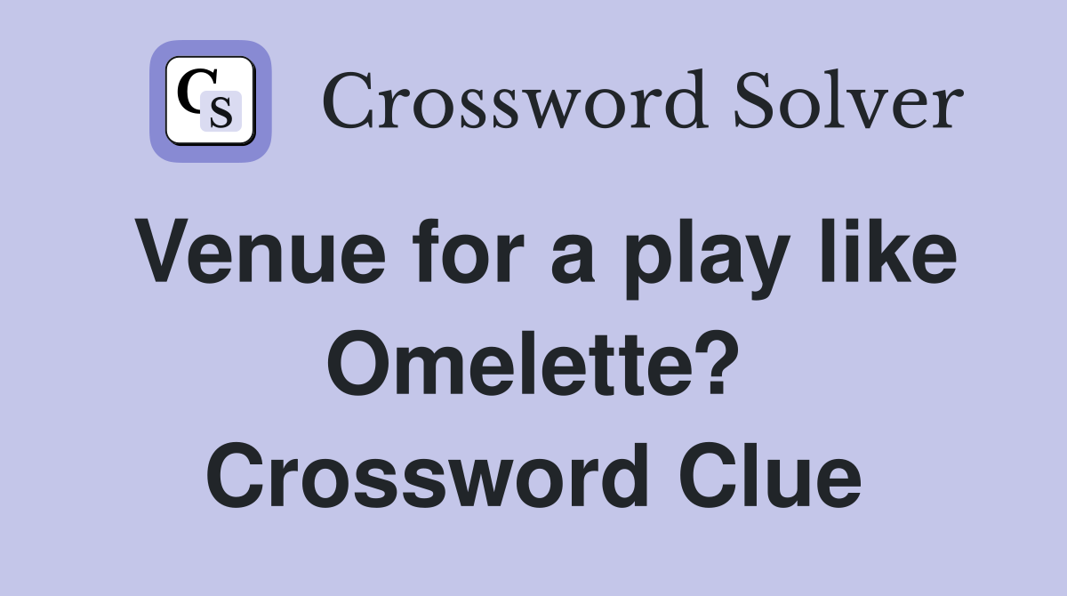 Venue for a play like Omelette? Crossword Clue