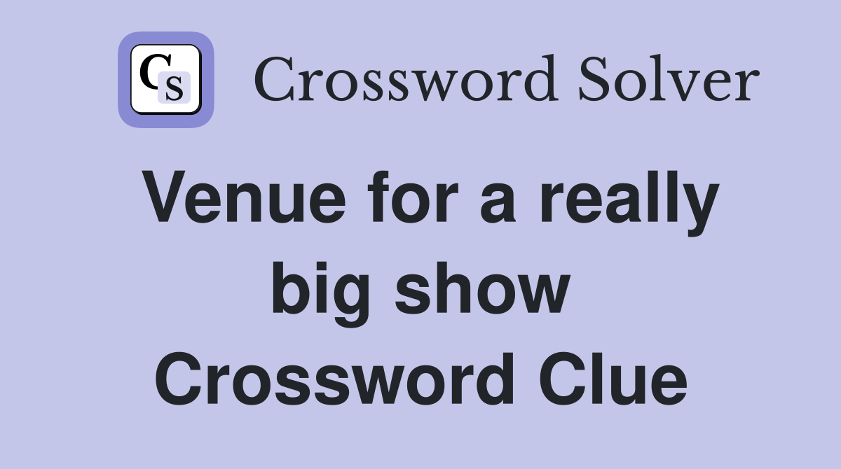 Venue for a really big show Crossword Clue
