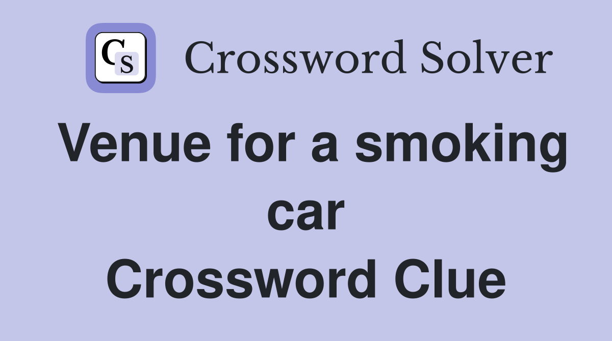 Venue for a smoking car Crossword Clue
