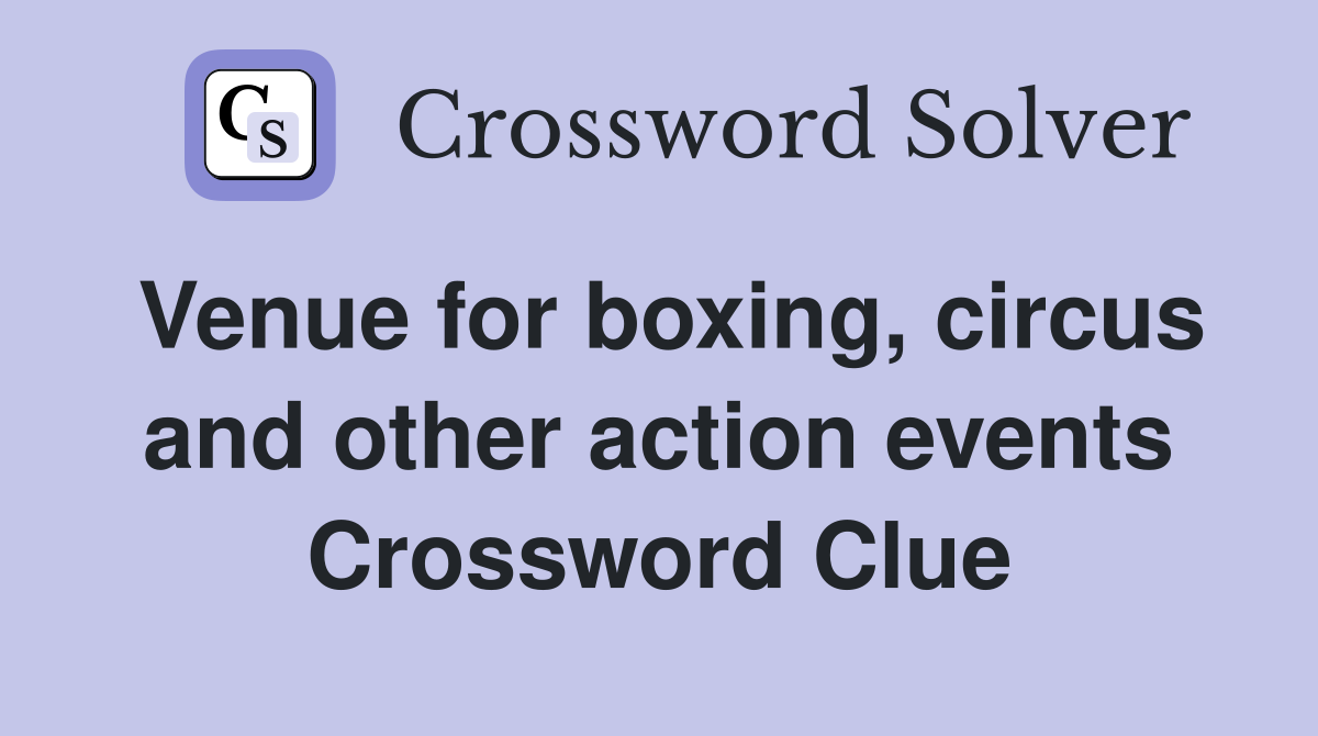Venue for boxing, circus and other action events Crossword Clue