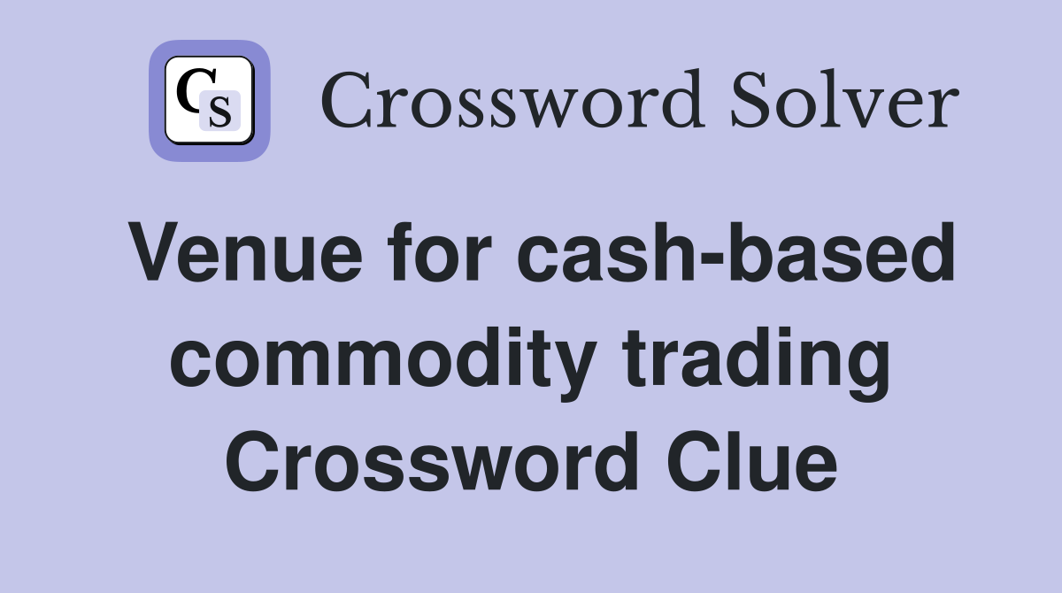 Venue for cash-based commodity trading Crossword Clue