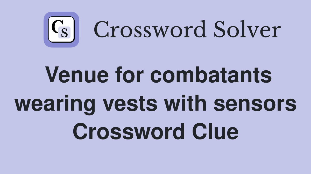 Venue for combatants wearing vests with sensors Crossword Clue