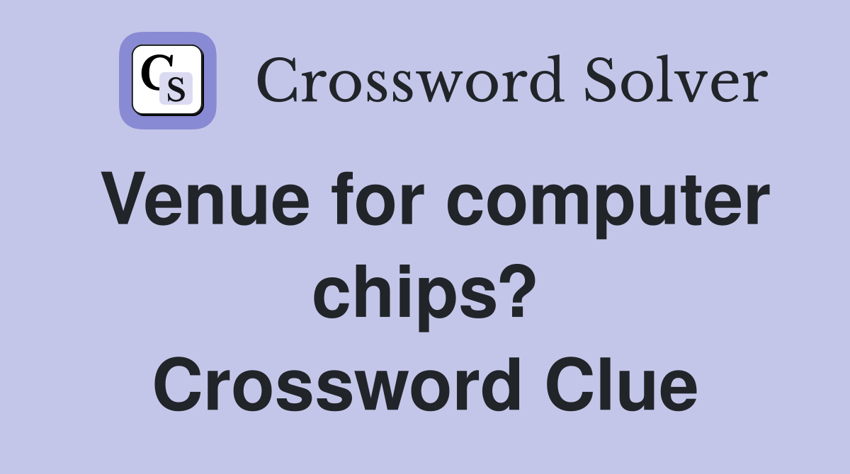 Venue for computer chips? Crossword Clue
