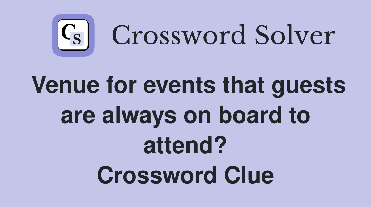 Venue for events that guests are always on board to attend? Crossword Clue