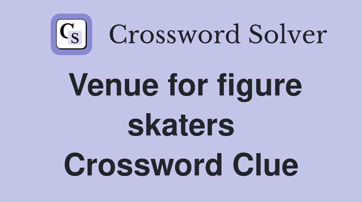 Venue for figure skaters Crossword Clue