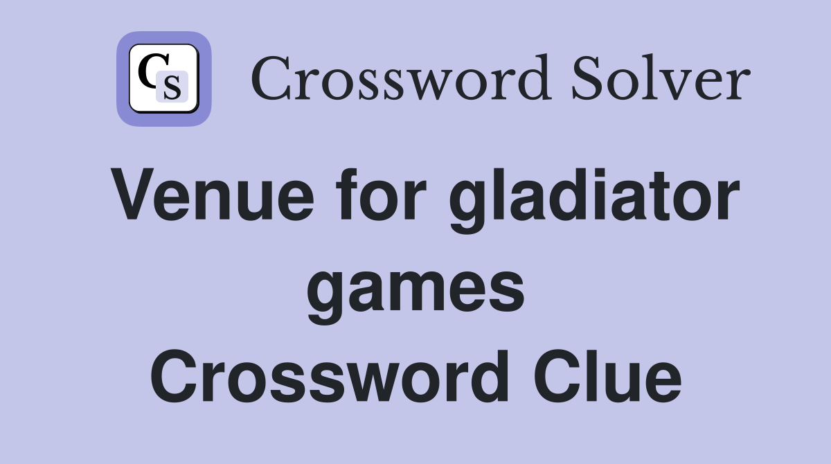 Venue for gladiator games Crossword Clue