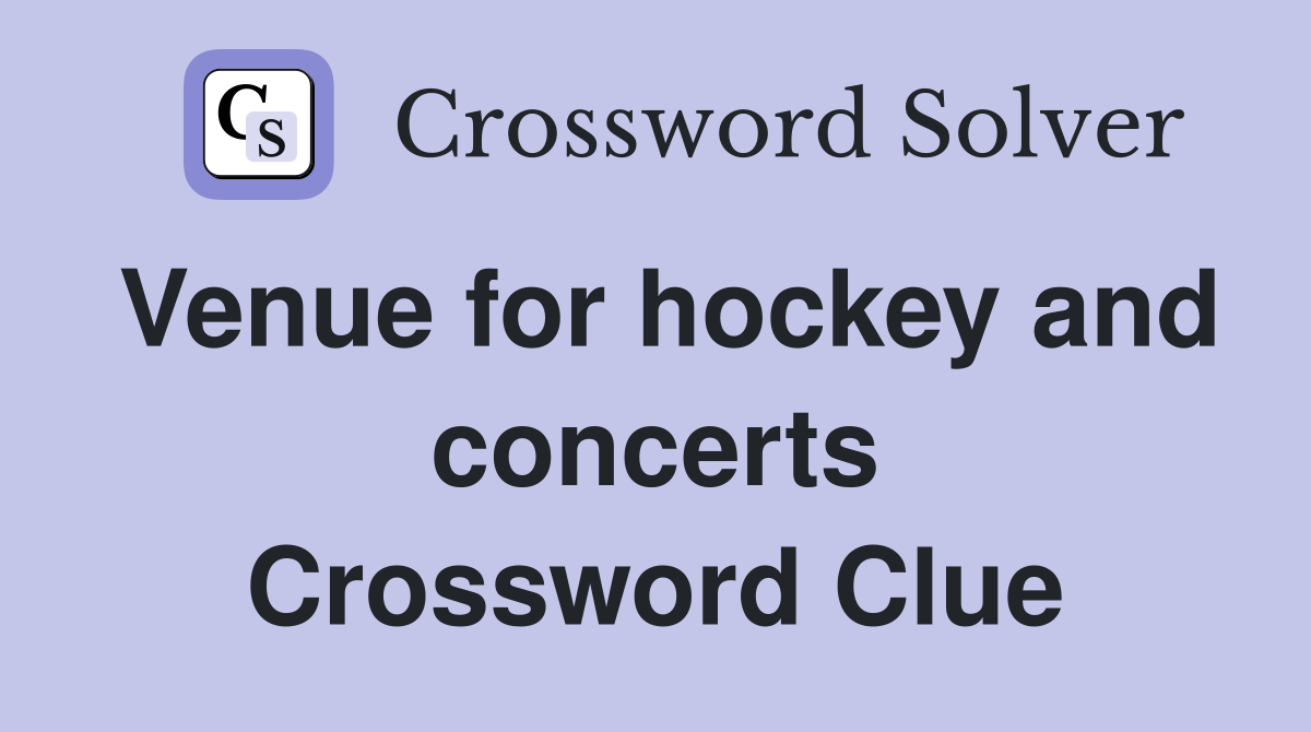 Venue for hockey and concerts Crossword Clue