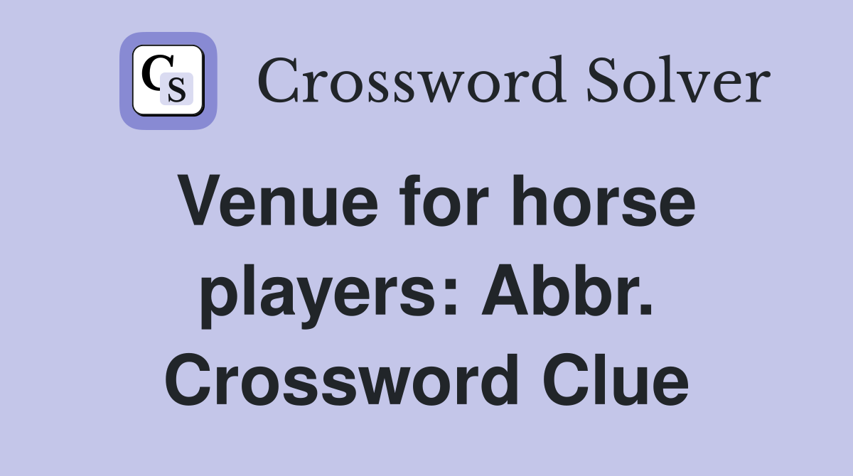 Venue for horse players: Abbr. Crossword Clue