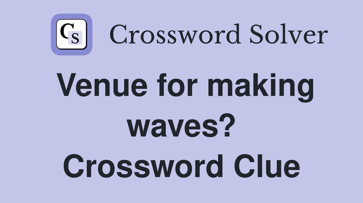 Venue for making waves? Crossword Clue