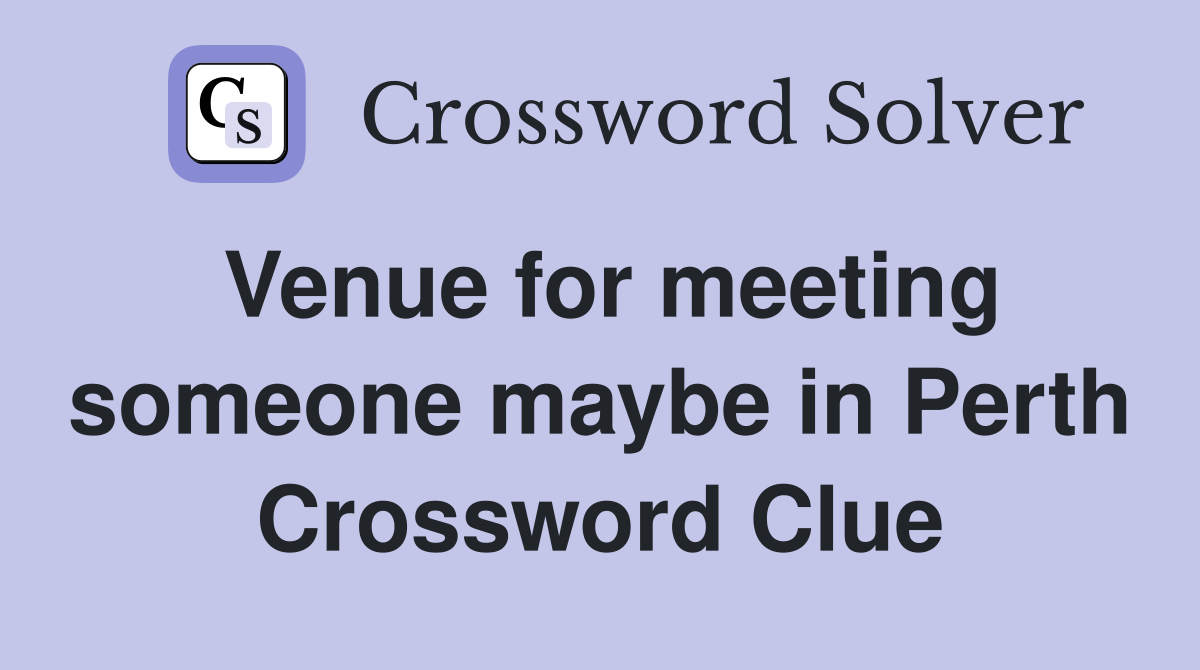 Venue for meeting someone maybe in Perth Crossword Clue