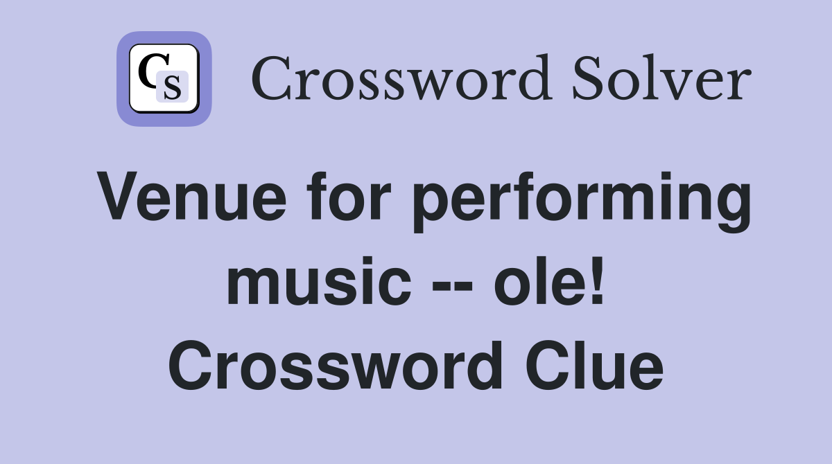 Venue for performing music -- ole! Crossword Clue