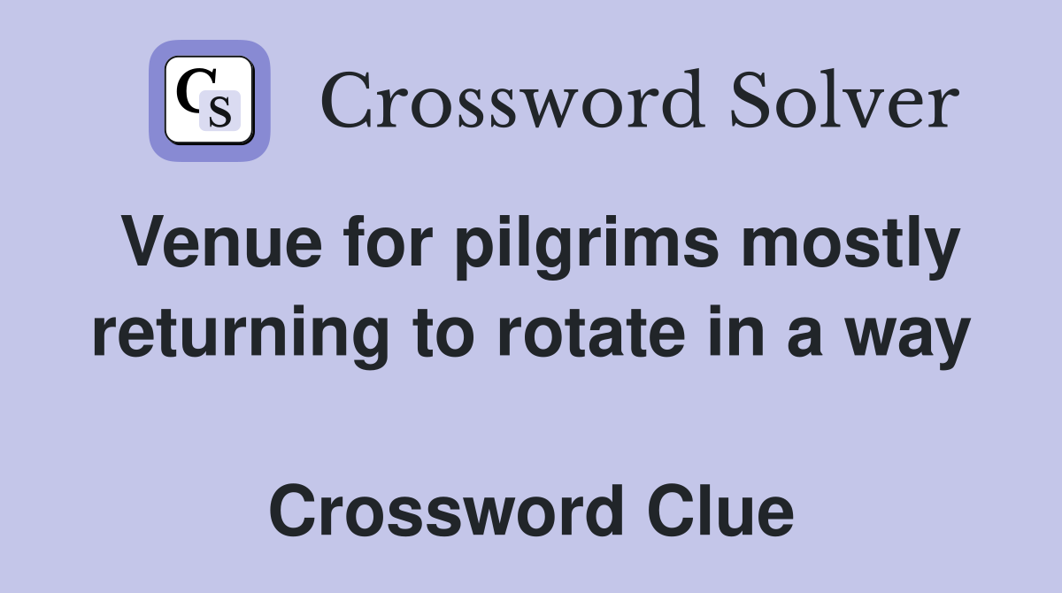 Venue for pilgrims mostly returning to rotate in a way  Crossword Clue