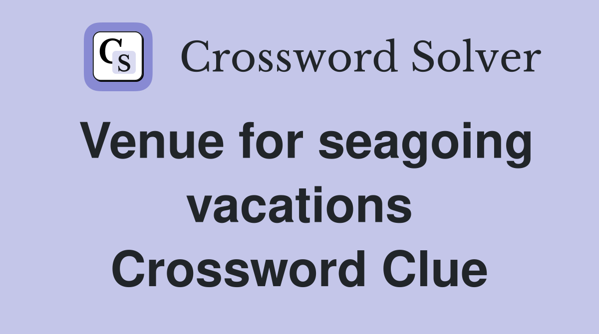 Venue for seagoing vacations Crossword Clue