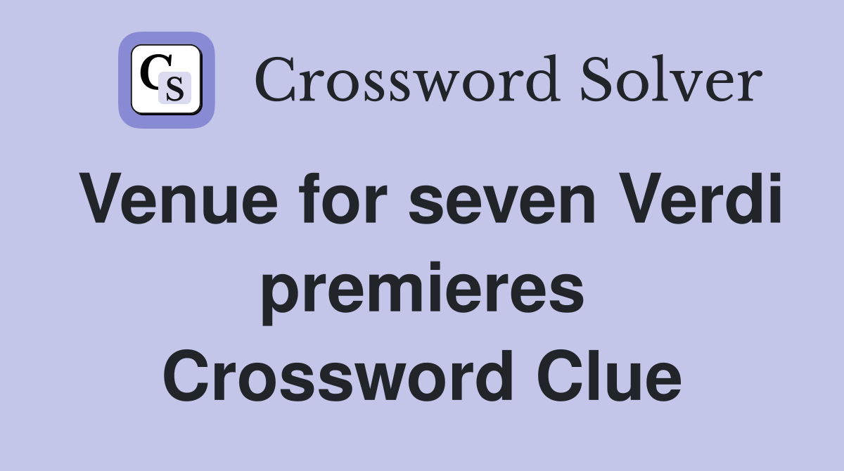 Venue for seven Verdi premieres Crossword Clue