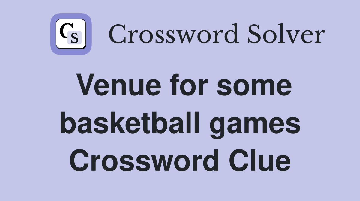 Venue for some basketball games Crossword Clue