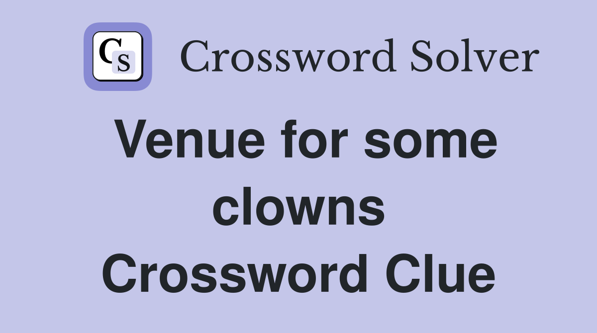 Venue for some clowns Crossword Clue