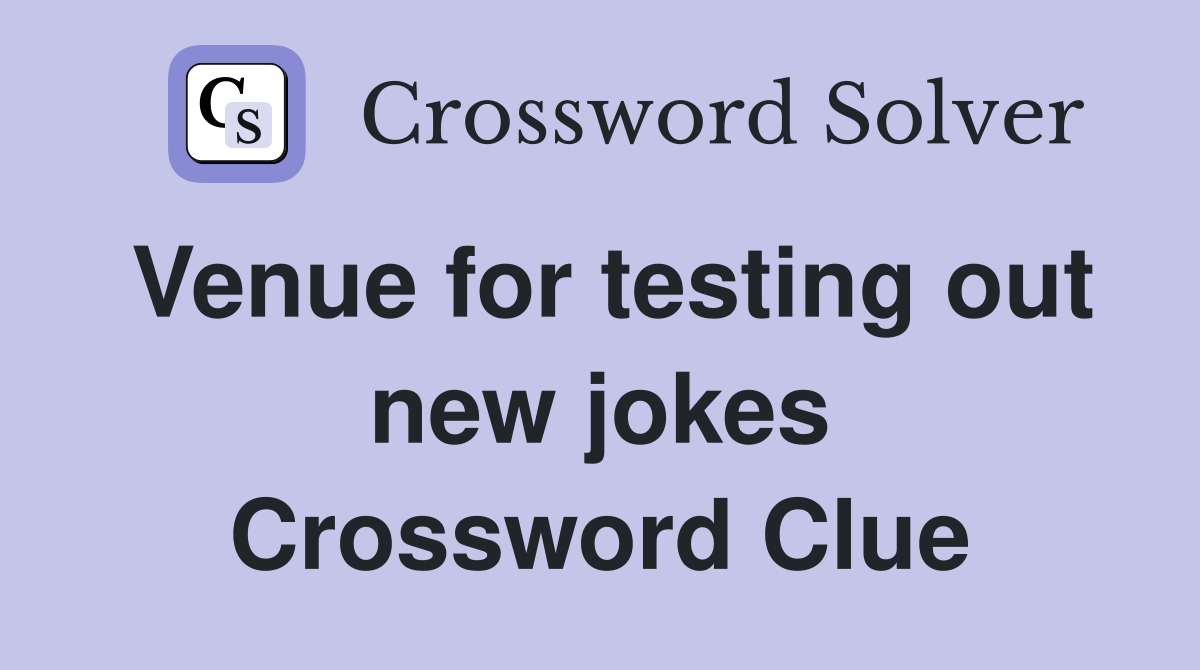 Venue for testing out new jokes Crossword Clue