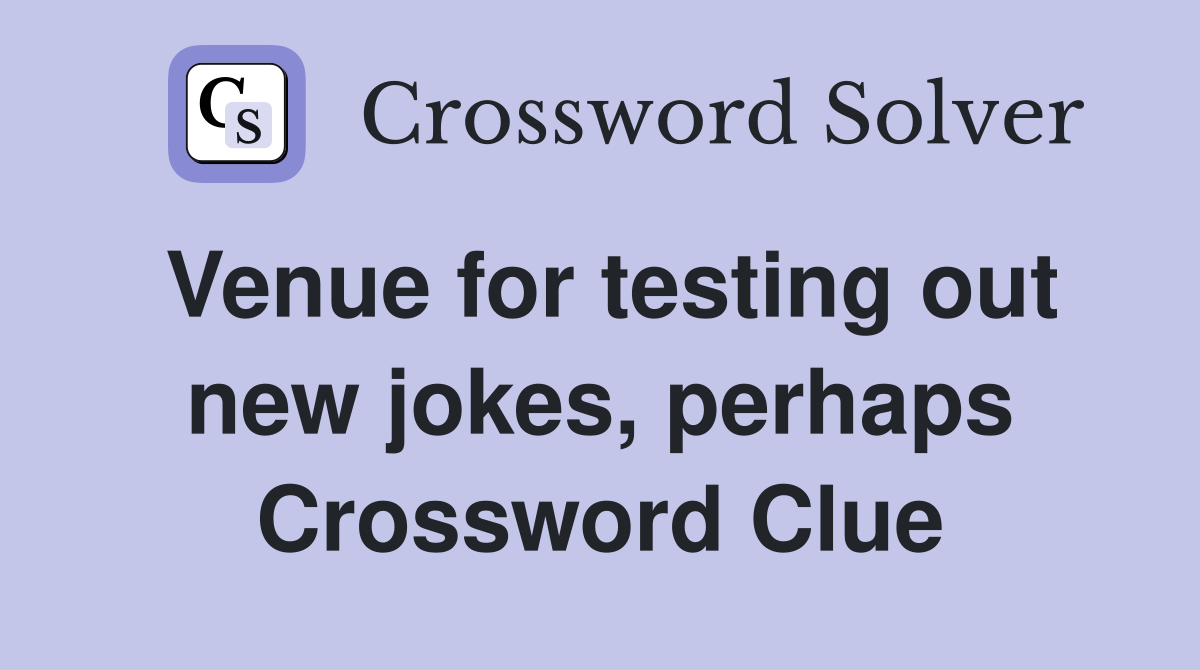 Venue for testing out new jokes, perhaps Crossword Clue