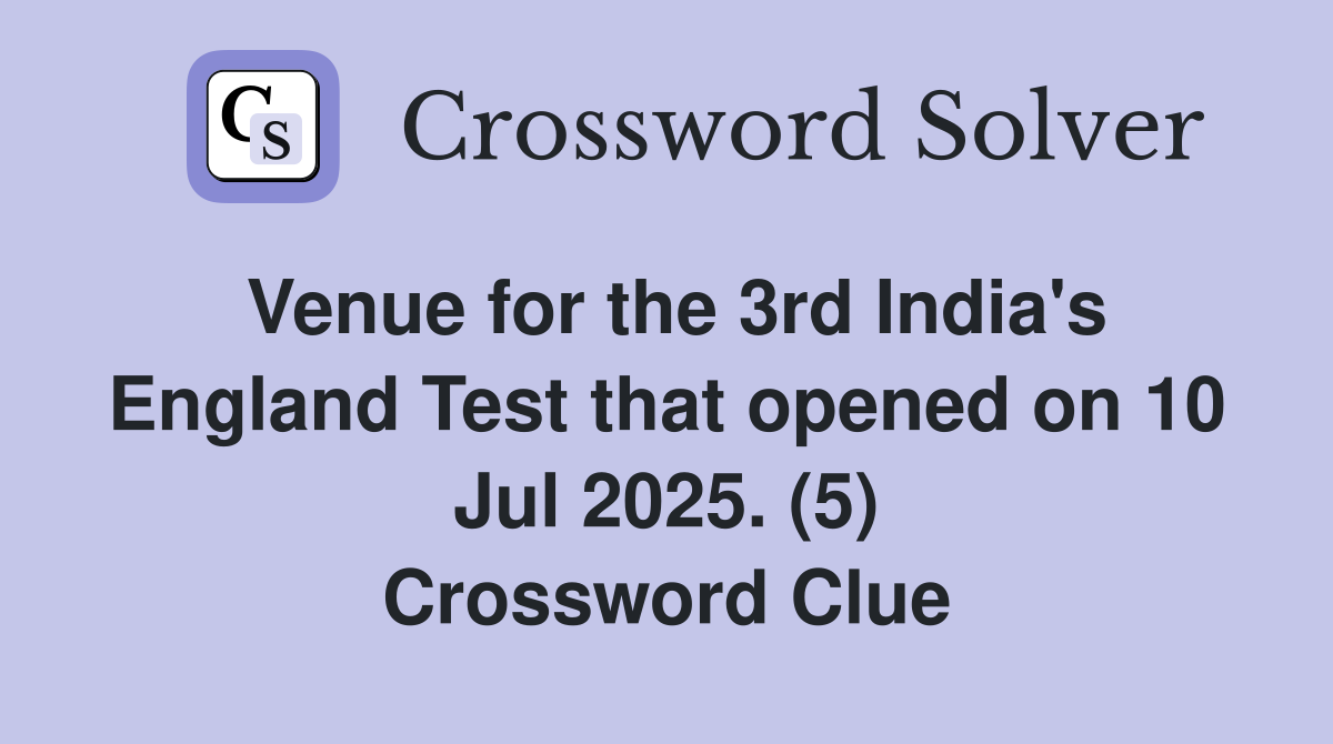 Venue for the 3rd India's England Test that opened on 10 Jul 2025. (5) Crossword Clue
