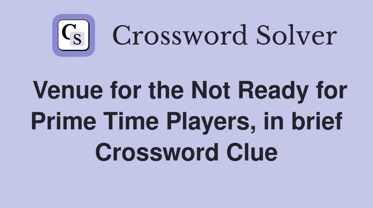 Venue for the Not Ready for Prime Time Players, in brief Crossword Clue