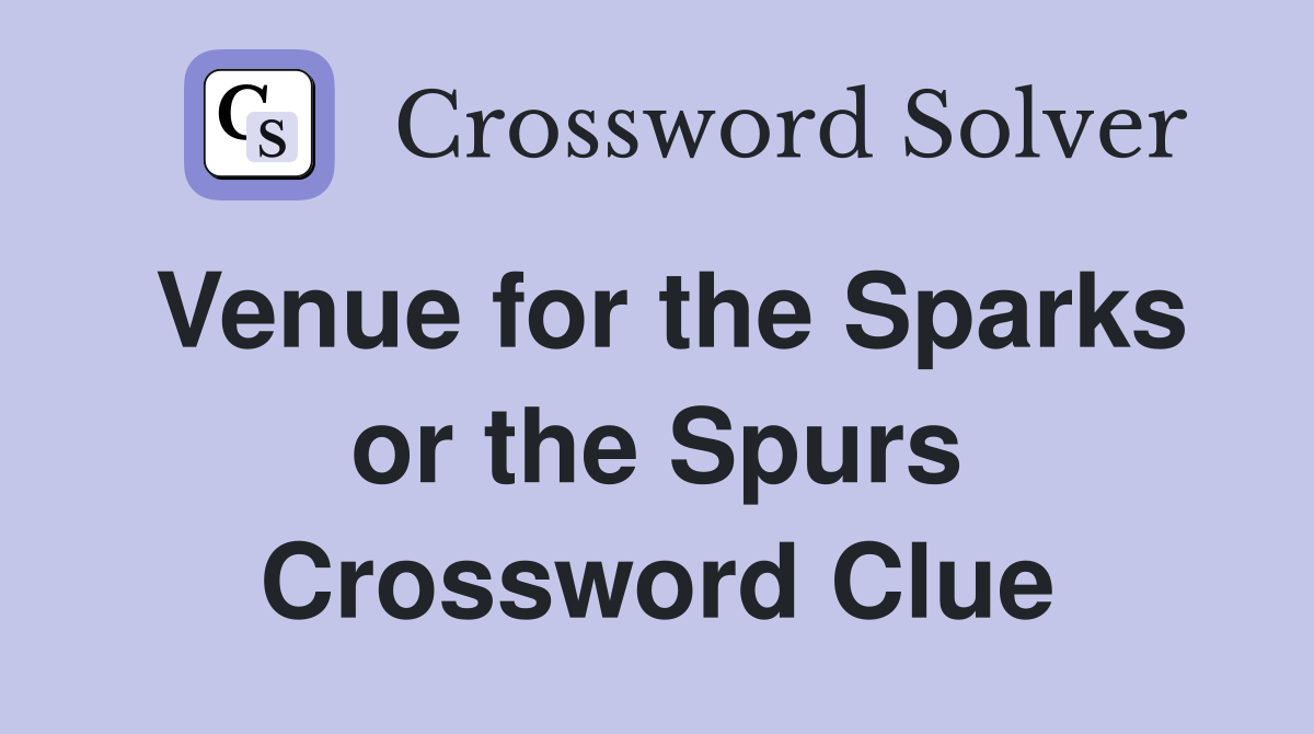 Venue for the Sparks or the Spurs Crossword Clue