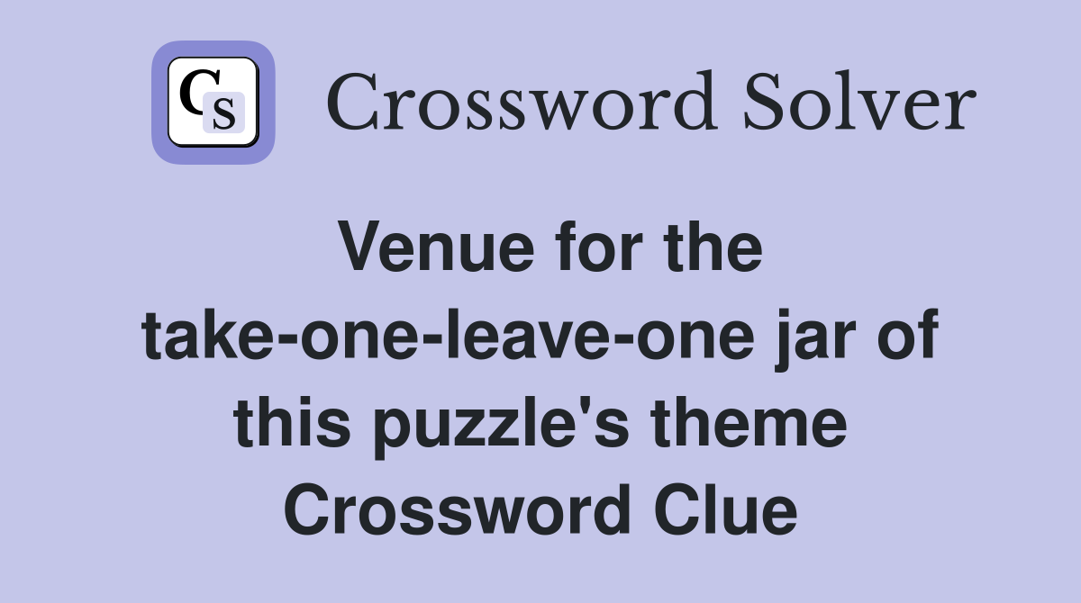 Venue for the take-one-leave-one jar of this puzzle's theme Crossword Clue