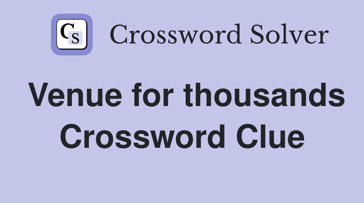 Venue for thousands Crossword Clue