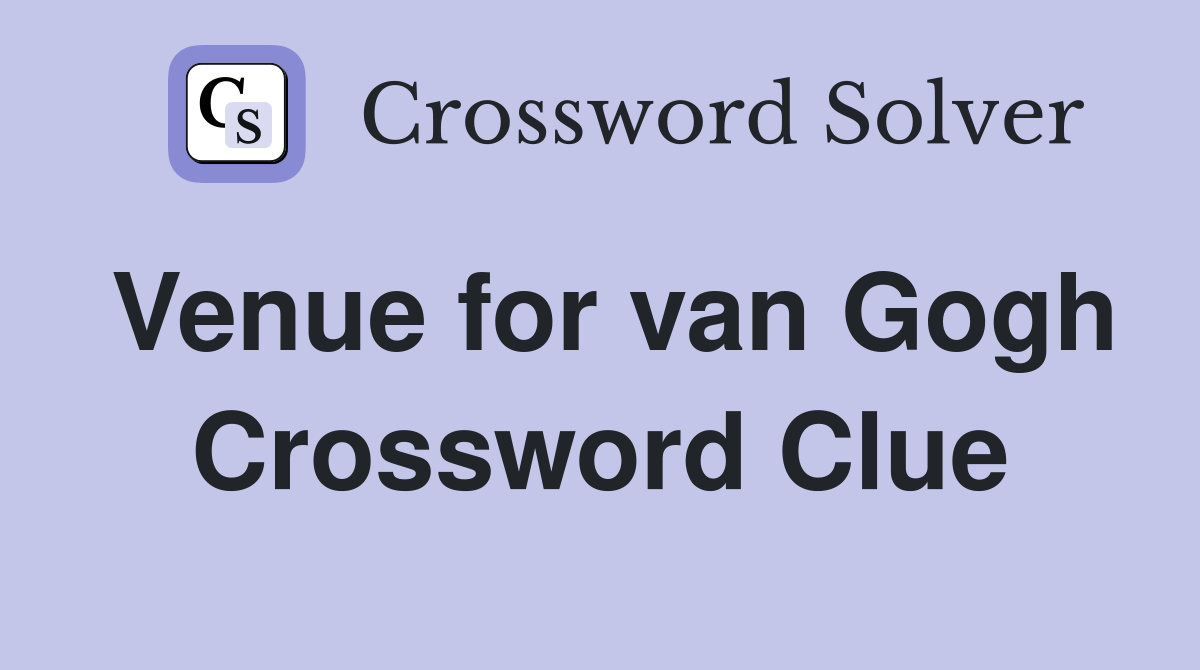 Venue for van Gogh Crossword Clue