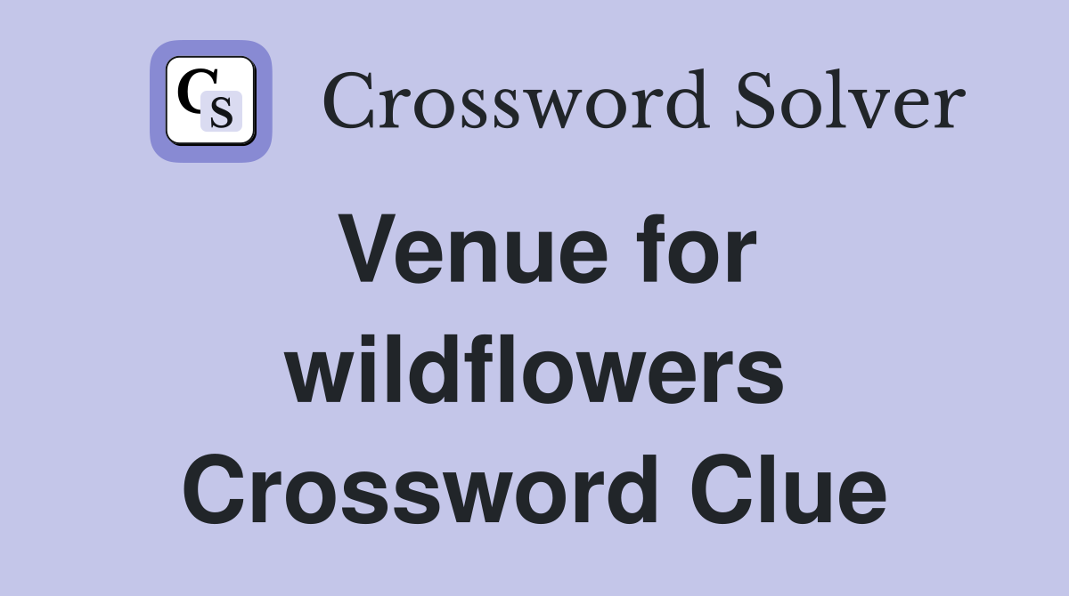 Venue for wildflowers Crossword Clue