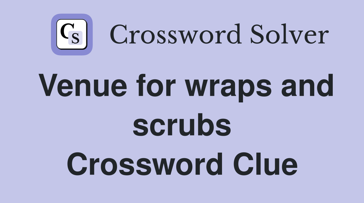 Venue for wraps and scrubs Crossword Clue