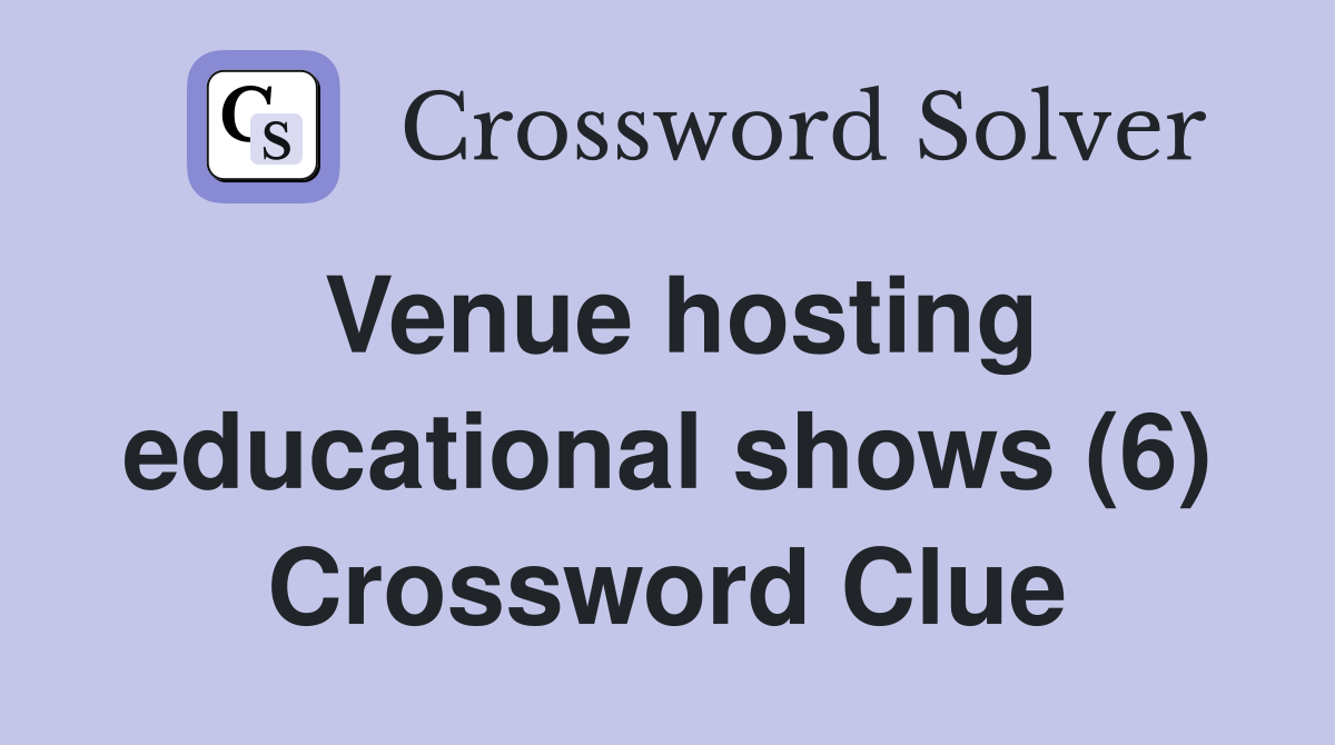 Venue hosting educational shows (6) Crossword Clue