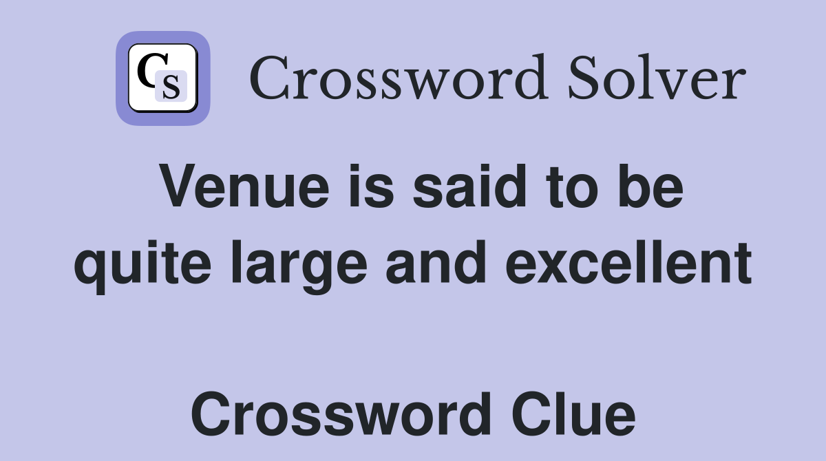 Venue is said to be quite large and excellent  Crossword Clue