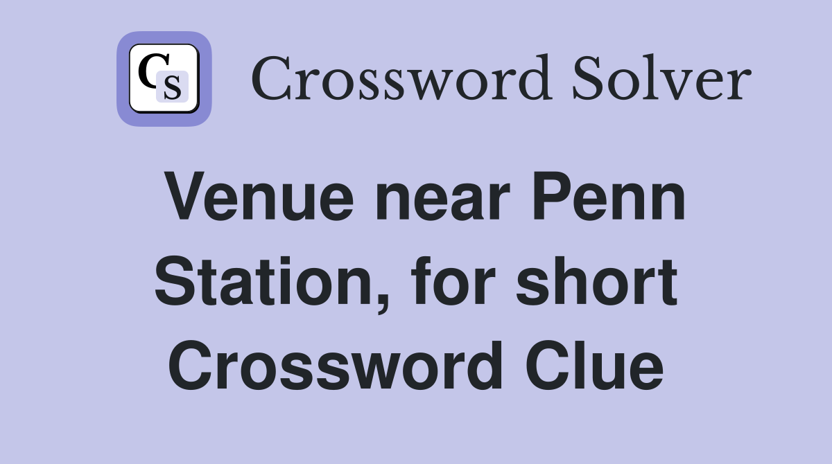 Venue near Penn Station, for short Crossword Clue