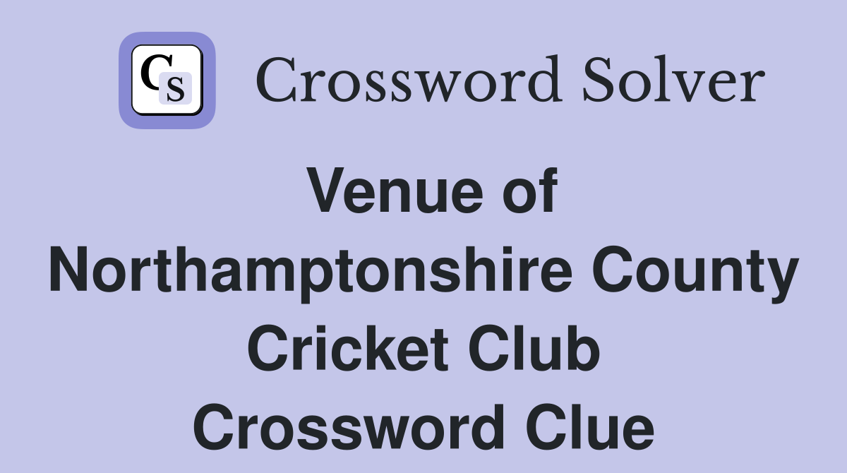 Venue of Northamptonshire County Cricket Club Crossword Clue