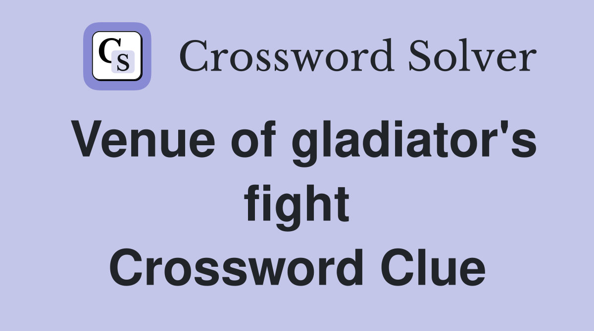 Venue of gladiator's fight Crossword Clue