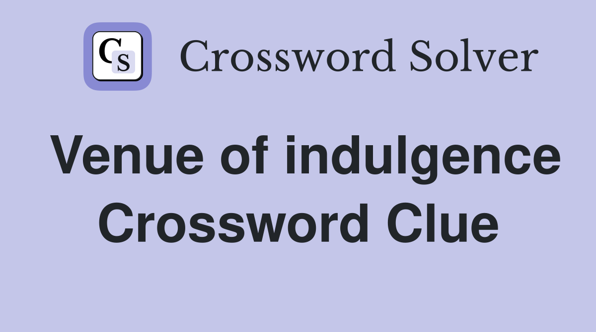 Venue of indulgence Crossword Clue