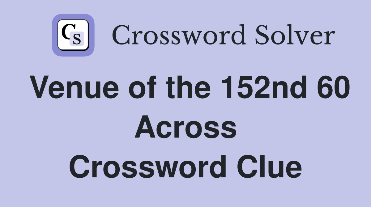Venue of the 152nd 60 Across Crossword Clue