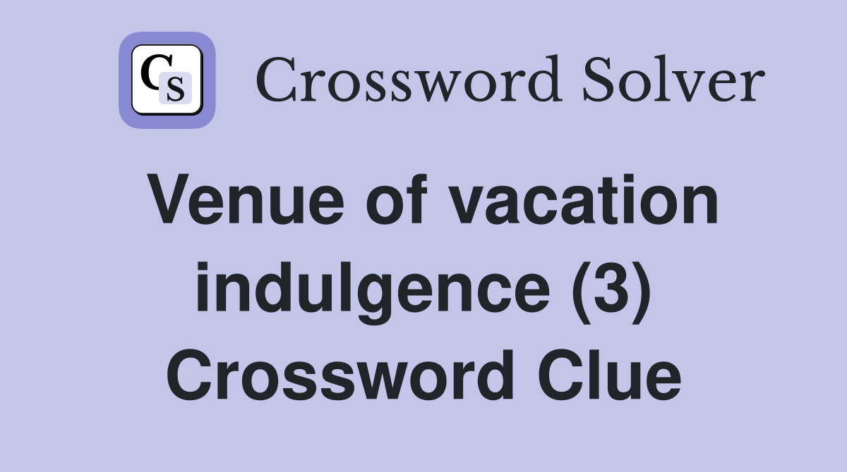 Venue of vacation indulgence (3) Crossword Clue