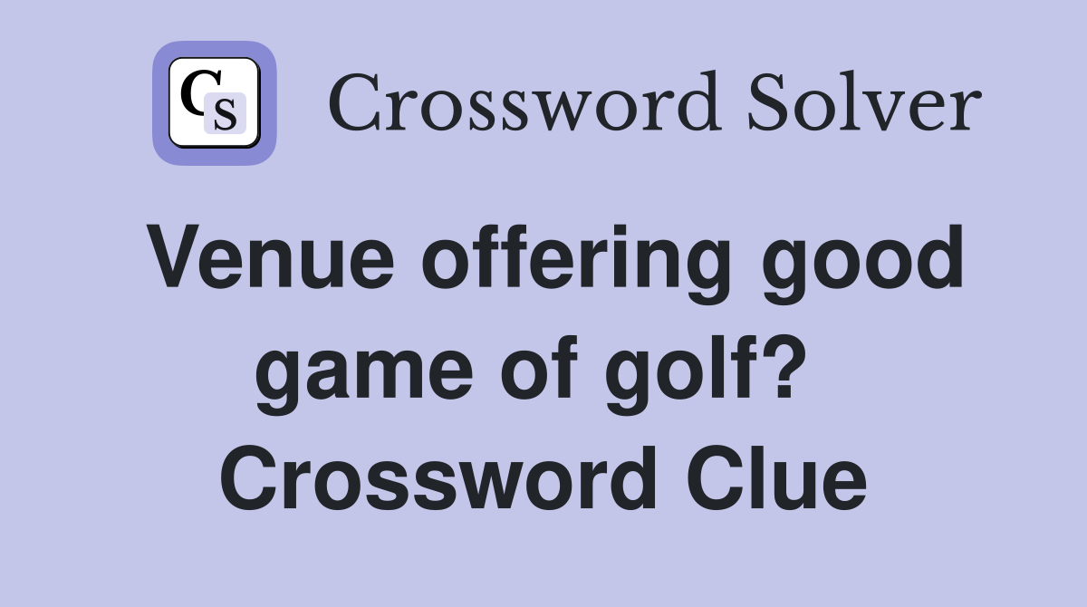 Venue offering good game of golf?  Crossword Clue