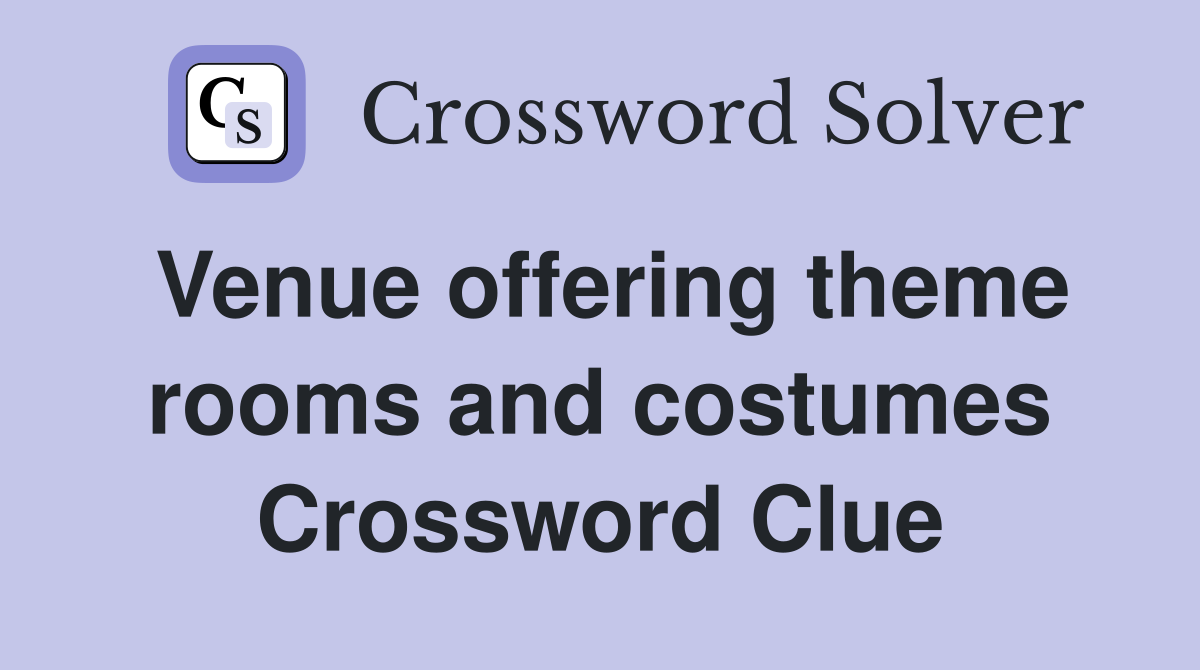 Venue offering theme rooms and costumes Crossword Clue